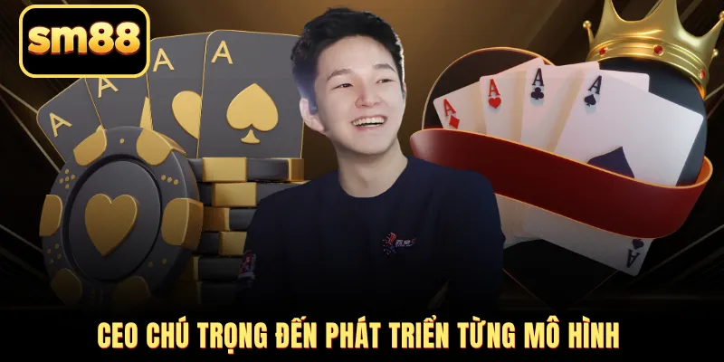 CEO chú trọng đến phát triển từng mô hình
