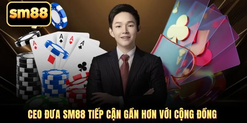 CEO đưa SM88 tiếp cận gần hơn với cộng đồng