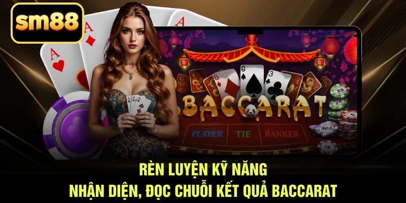 Rèn luyện kỹ năng nhận diện, đọc chuỗi kết quả baccarat